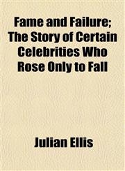 Fame and Failure; The Story of Certain Celebrities Who Rose Only to Fall,115274352X,9781152743526