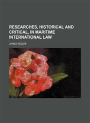 Researches, Historical and Critical, in Maritime International Law (Volume 2),1150590815,9781150590818
