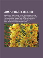 Arap-İsrail ilişkileri Arap-İsrail savaşları, Altı Gün Savaşı, Yahudilerin Arap topraklarından toplu göçü, 1973 Petrol Krizi,1233450301,9781233450305