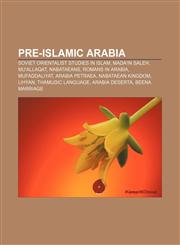 Pre-Islamic Arabia Soviet Orientalist studies in Islam, Mada'in Saleh, Mu'allaqat, Nabataeans, Romans in Arabia, Mufaddaliyat, Arabia Petraea,1156741963,9781156741962