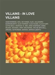 Villains - In love villains Adam Monroe, Akai, Aki Honda, Alec, Alejandro Burromuerto, Alex Forrest, Alex Russo, Alicia Hunt, Alpha Male, Android 18, Ann, Anna Sheridan, Annie Wilkes, Anyanka, Apep, Archerina, Archie Mitchell, Arkana, Astronema, Baraka,,1234783258,9781234783259