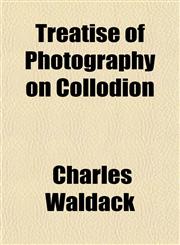 Treatise of Photography on Collodion,1151338419,9781151338419