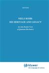 Niels Bohr His Heritage and Legacy : An Anti-Realist View of Quantum Mechanics,0792312945,9780792312949
