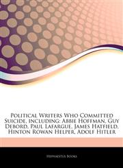 Articles On Political Writers Who Committed Suicide, including Abbie Hoffman, Guy Debord, Paul Lafargue, James Hatfield, Hinton Rowan Helper, Adolf Hitler,1243035900,9781243035905
