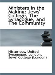 Ministers in the Making Jews' College, The Synagogue, and The Community,111332497X,9781113324979