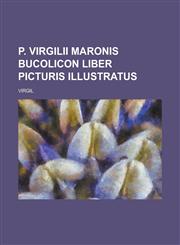 P. Virgilii Maronis Bucolicon Liber Picturis Illustratus,1153564238,9781153564236