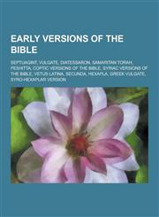 Early Versions of the Bible Septuagint, Vulgate, Diatessaron, Samaritan Torah, Peshitta, Coptic Versions of the Bible, Syriac Versions of the Bibl,1230840338,9781230840338