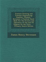 Traction Farming and Traction Engineering Gasoline--Alcohol--Kerosene; A Practical Hand-Book for the Owners and Operators of Gas and Oil Engines on T,1287456170,9781287456179