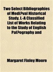 Two Select Bibliographies of Mediæval Historical Study. I.-A Classified List of Works Relating to the Study of English Palæography and,1152090011,9781152090019