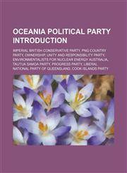 Oceania political party Introduction Imperial British Conservative Party, PNG Country Party, Ownership, Unity and Responsibility Party,1157647588,9781157647584