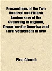 Proceedings of the Two Hundred and Fiftieth Anniversary of the Gathering in England, Departure for America, and Final Settlement in New,1154966011,9781154966015
