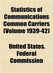 Statistics of Communications Common Carriers (Volume 1939-42),1154856534,9781154856538