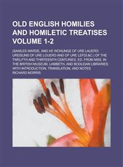 Old English Homilies and Homiletic Treatises; (Sawles Warde, and þe Wohunge of Ure Lauerd Ureisuns of Ure Louerd and of Ure Lefdi,&c.) of the Twelfth and Thirteenth Centuries, Ed. from Mss. in the British Museum, Lambeth, and Volume 1-2,1236809408,9781236809407