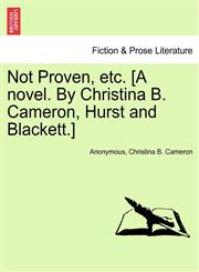 Not Proven, etc. [A novel. By Christina B. Cameron, Hurst and Blackett.],1241386978,9781241386979