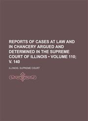Reports of Cases at Law and in Chancery Argued and Determined in the Supreme Court of Illinois (Volume 110; V. 140),1154281795,9781154281798