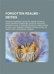 Forgotten Realms - Deities Deities by Alignment, Deities by Domain, Deities by Group, Deities by Homeplane, Deities by Pantheon, Deities by Place,1234760657,9781234760656
