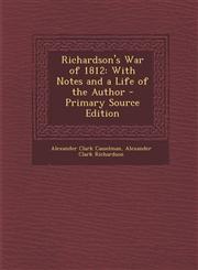 Richardson's War of 1812 With Notes and a Life of the Author - Primary Source Edition,1294685090,9781294685098