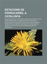 Estacions de ferrocarril a Catalunya Estacions d'alta velocitat a Catalunya, Estacions de Ferrocarrils de la Generalitat de Catalunya,1233311875,9781233311873