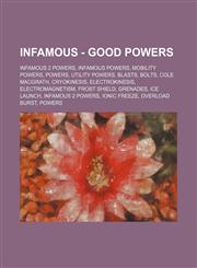 InFAMOUS - Good Powers InFamous 2 Powers, InFamous Powers, Mobility Powers, Powers, Utility Powers, Blasts, Bolts, Cole MacGrath, Cryokinesis, Electrokinesis, Electromagnetism, Frost Shield, Grenades, Ice Launch, InFamous 2 Powers, Ionic Freeze, Overload,1234851377,9781234851378