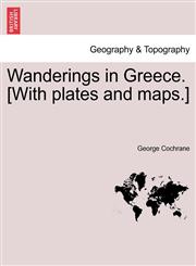 Wanderings in Greece. [With plates and maps.],1241132720,9781241132729