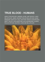 True Blood - Humans Adele Stackhouse, Amanda Jayne, Amy Burley, Andy Bellefleur, Anne, Arlene Fowler Bellefleur, Bank manager, Bartlett Hale, Bethany Newlin, Beverleen, Brett, Bucky Featherstone, Bud Dearborne, Bunkie Police officer, Buster, Caroline Bel,1234678691,9781234678692
