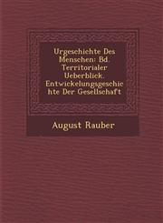 Urgeschichte Des Menschen Bd. Territorialer Ueberblick. Entwickelungsgeschichte Der Gesellschaft,1286955084,9781286955086