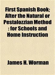 First Spanish Book; After the Natural or Pestalozzian Method for Schools and Home Instruction,1154706699,9781154706697