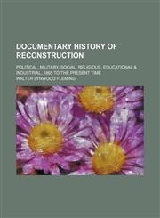 Documentary History of Reconstruction (Volume 1); Political, Military, Social, Religious, Educational & Industrial, 1865 to the Present Time,1150438576,9781150438578