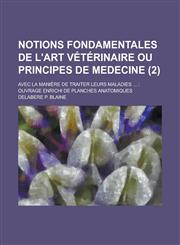 Notions Fondamentales de L'Art Veterinaire Ou Principes de Medecine; Avec La Maniere de Traiter Leurs Maladies ... Ouvrage Enrichi de Planches Anatom,1234633493,9781234633493