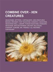 Combine Over - Xen creatures Headcrabs, Spitters, Vortigaunts, Xen creatures images, Brickbat, Fast Headcrab, Gonarch, Headcrab, Headcrab Shell, Lamarr, Poison Headcrab, Standard Headcrab, Antlion Worker, Archer, Bullsquid, Charger,1234751712,9781234751715