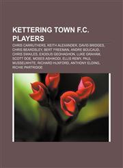Kettering Town F.C. players Chris Carruthers, Keith Alexander, David Bridges, Chris Beardsley, Bert Freeman, Andre Boucaud, Chris Swailes,1155901665,9781155901664