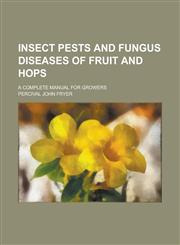 Insect pests and fungus diseases of fruit and hops; A complete manual for growers,1230109005,9781230109008