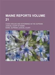 Maine Reports; Cases Argued and Determined in the Supreme Judicial Court of Maine Volume 21,1236768795,9781236768797