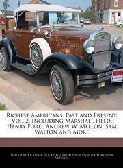 Richest Americans, Past and Present, Vol. 2, Including Marshall Field, Henry Ford, Andrew W. Mellon, Sam Walton and More,1241591105,9781241591106