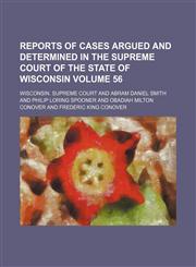 Reports of cases argued and determined in the Supreme Court of the State of Wisconsin Volume 56,115397987X,9781153979870