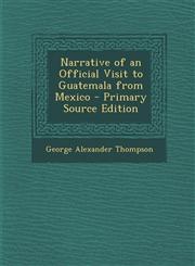 Narrative of an Official Visit to Guatemala from Mexico - Primary Source Edition,1287713750,9781287713753