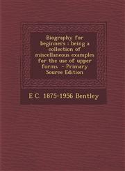 Biography for Beginners Being a Collection of Miscellaneous Examples for the Use of Upper Forms,1287585361,9781287585367