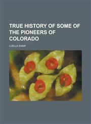 True History of Some of the Pioneers of Colorado,1152087282,9781152087286