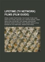Lifetime (TV network) films (Film Guide) Speak, Human Trafficking, Too Young to Be a Dad, She's Too Young, Odd Girl Out, Twisted Desire, Cyber Seduction: His Secret Life, Normal Adolescent Behavior, Mom at Sixteen, Fatal Desire, Miracle Run, Murder in th,1234646625,9781234646622