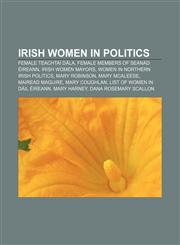 Irish women in politics Female Teachtaí Dála, Female members of Seanad Éireann, Irish women mayors, Women in Northern Irish politics,1156082420,9781156082423