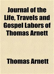 Journal of the Life, Travels and Gospel Labors of Thomas Arnett,1154753530,9781154753530