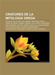 Criatures de la mitologia grega Gegants de la mitologia grega, Nereides, Fènix, Hidra de Lerna, Cèrber, Sirena, Tetis, Grifó, Hipocamp, Orió,1232714232,9781232714231
