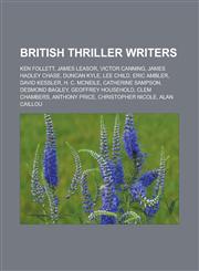 British thriller writers Ken Follett, James Leasor, Victor Canning, James Hadley Chase, Duncan Kyle, Lee Child, Eric Ambler, David Kessler, H. C. McNeile, Catherine Sampson, Desmond Bagley, Geoffrey Household, Clem Chambers,1156943760,9781156943762