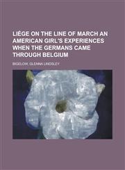 Liege on the Line of March an American Girl's Experiences When the Germans Came Through Belgium,1153825155,9781153825153