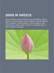 2000s in Greece 2000 in Greece, 2001 in Greece, 2002 in Greece, 2003 in Greece, 2004 in Greece, 2005 in Greece, 2006 in Greece, 2007 in Greece, 2008 in Greece, 2009 in Greece, 2008 Greek riots, 2008-09 AEK Athens F.C. season,1156698359,9781156698358