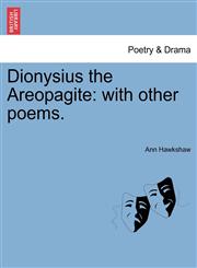 Dionysius the Areopagite with other poems.,1241029997,9781241029999