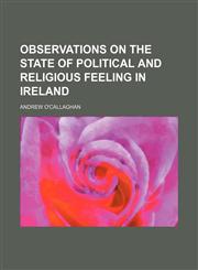 Observations on the state of political and religious feeling in Ireland,1154800644,9781154800647