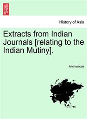 Extracts from Indian Journals [relating to the Indian Mutiny].,1241059861,9781241059866