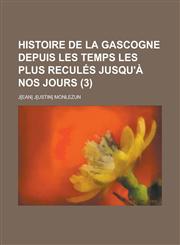 Histoire de La Gascogne Depuis Les Temps Les Plus Recules Jusqu'a Nos Jours (3 ),1234567180,9781234567187