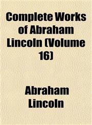 Complete Works of Abraham Lincoln (Volume 16),1153369273,9781153369275